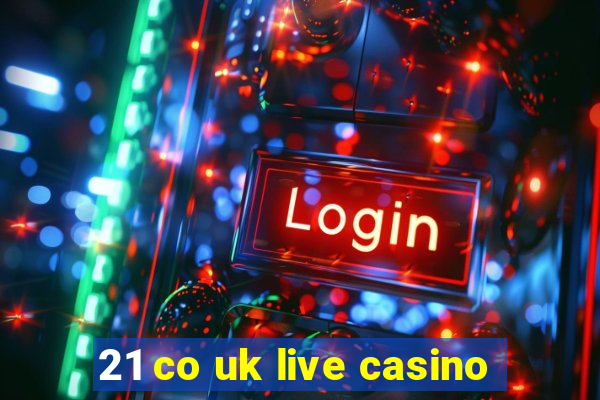 21 co uk live casino