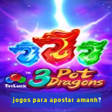 jogos para apostar amanh?