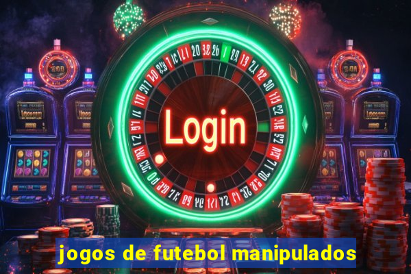 jogos de futebol manipulados