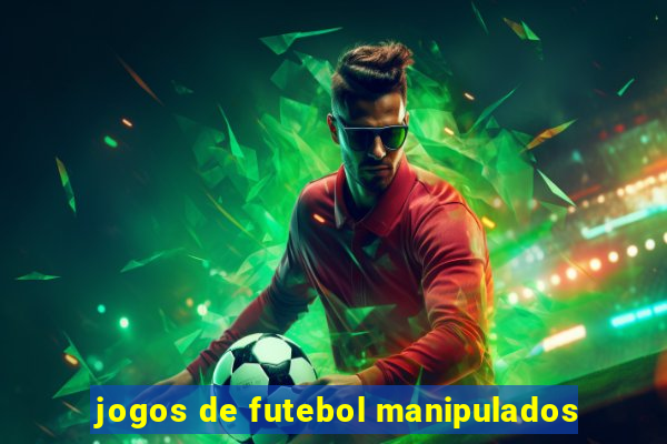 jogos de futebol manipulados