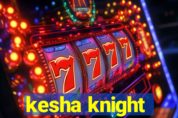 kesha knight