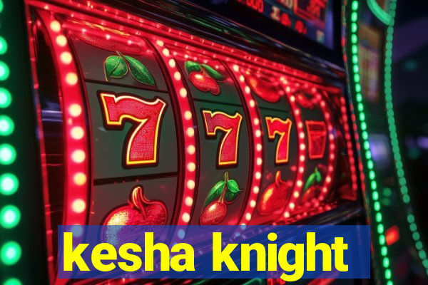 kesha knight