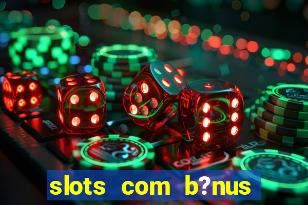 slots com b?nus grátis no cadastro