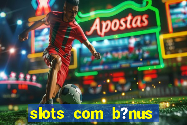 slots com b?nus grátis no cadastro