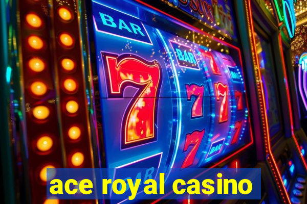 ace royal casino