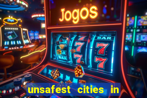 unsafest cities in the us