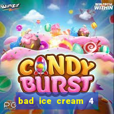 bad ice cream 4 click jogos