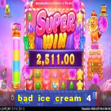 bad ice cream 4 click jogos