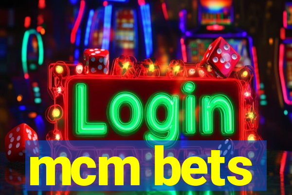 mcm bets