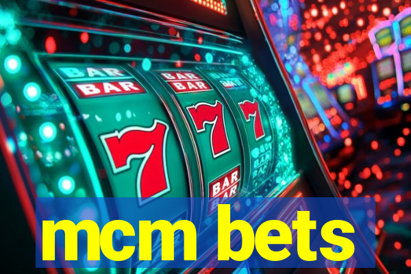 mcm bets