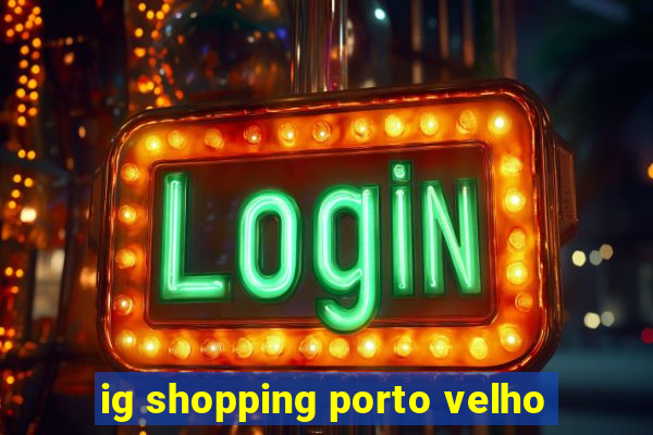 ig shopping porto velho