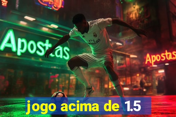 jogo acima de 1.5