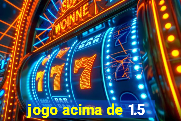 jogo acima de 1.5