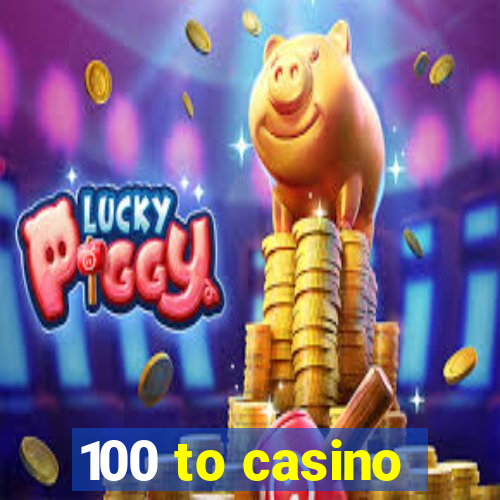 100 to casino