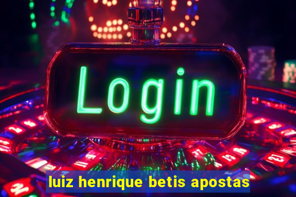 luiz henrique betis apostas