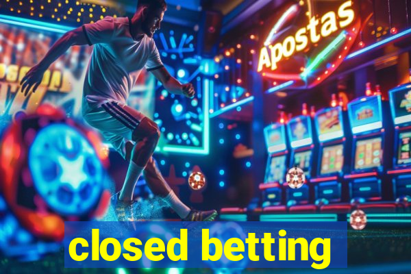 closed betting