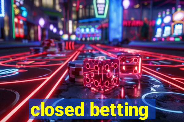 closed betting