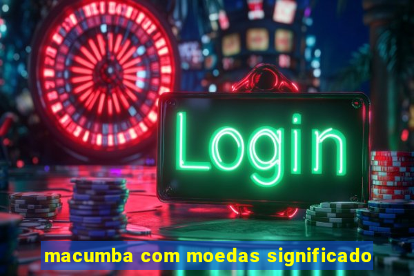 macumba com moedas significado