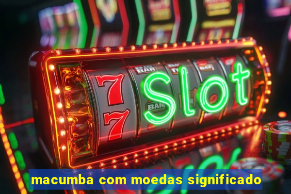 macumba com moedas significado