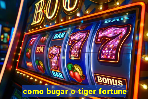 como bugar o tiger fortune