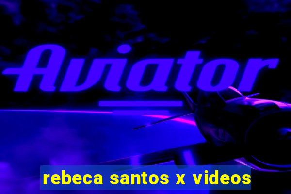 rebeca santos x videos