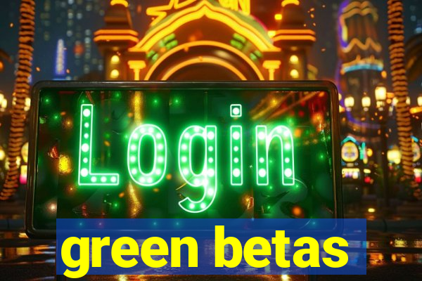 green betas