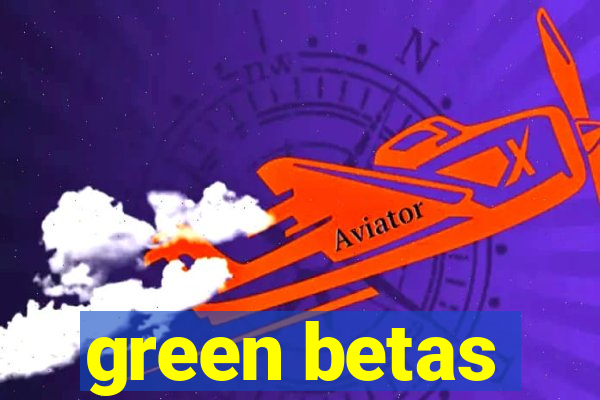 green betas