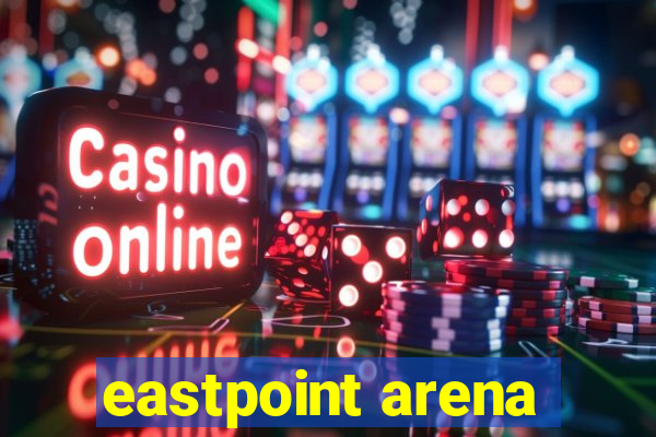 eastpoint arena