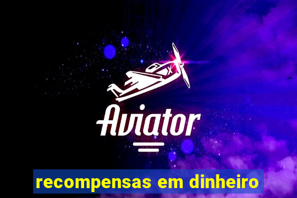 recompensas em dinheiro