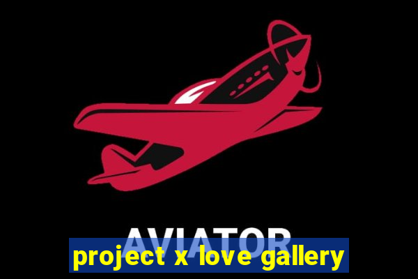 project x love gallery