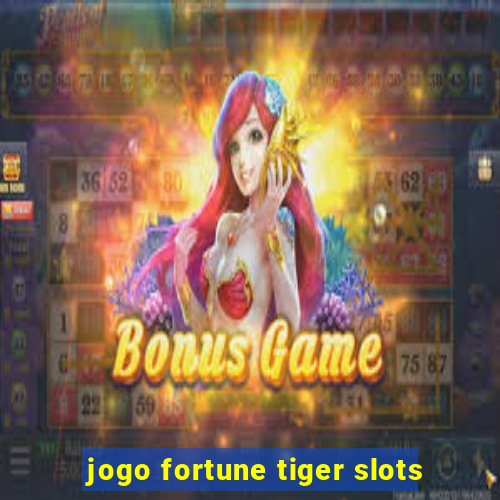 jogo fortune tiger slots