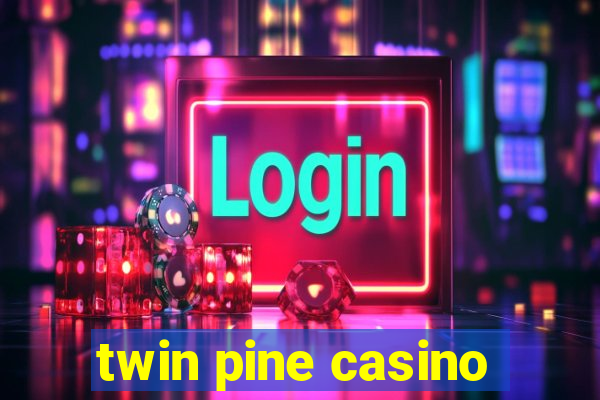 twin pine casino