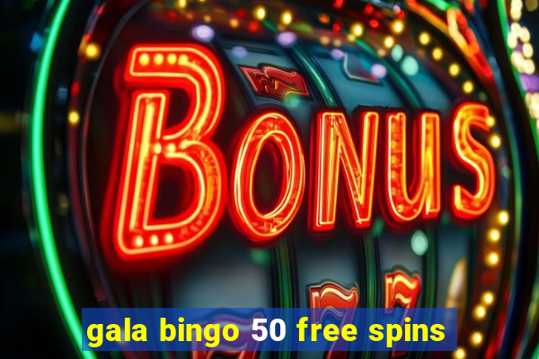 gala bingo 50 free spins