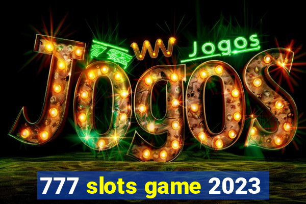 777 slots game 2023