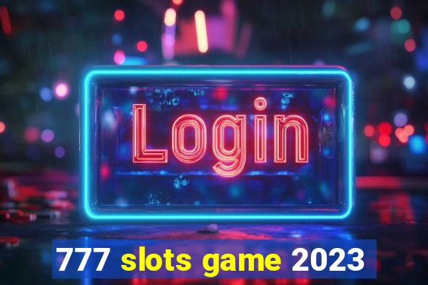 777 slots game 2023