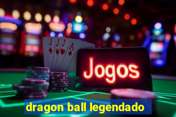 dragon ball legendado