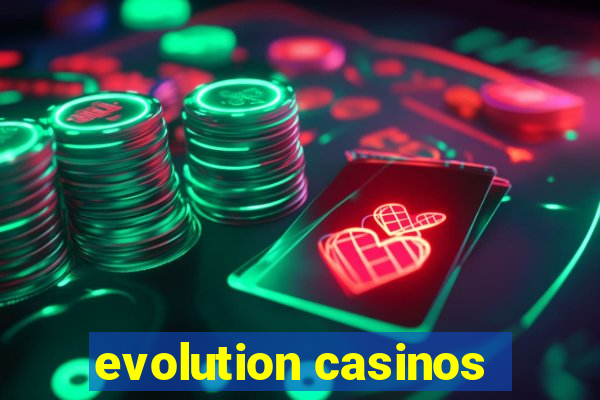 evolution casinos