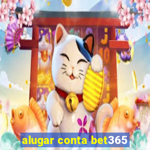 alugar conta bet365