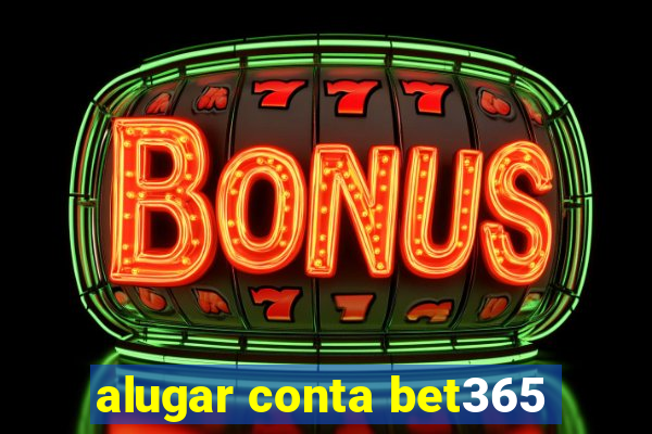 alugar conta bet365