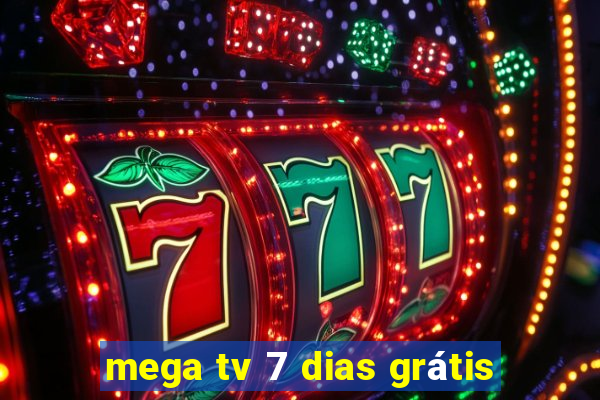 mega tv 7 dias grátis