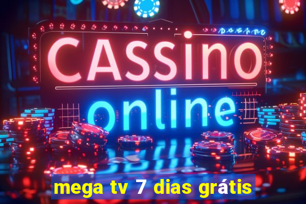 mega tv 7 dias grátis