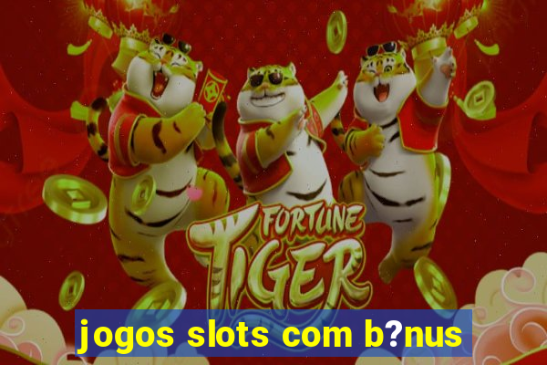 jogos slots com b?nus