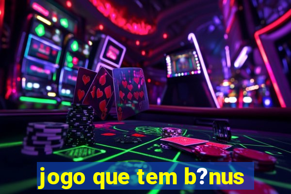 jogo que tem b?nus