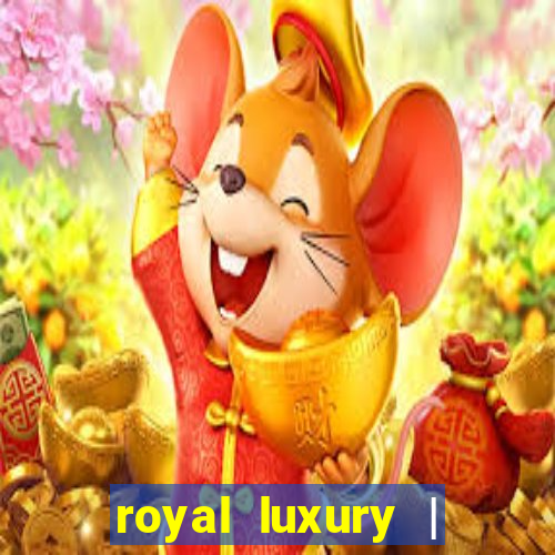 royal luxury | ?????? ???????