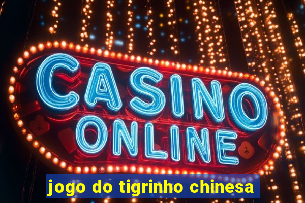 jogo do tigrinho chinesa