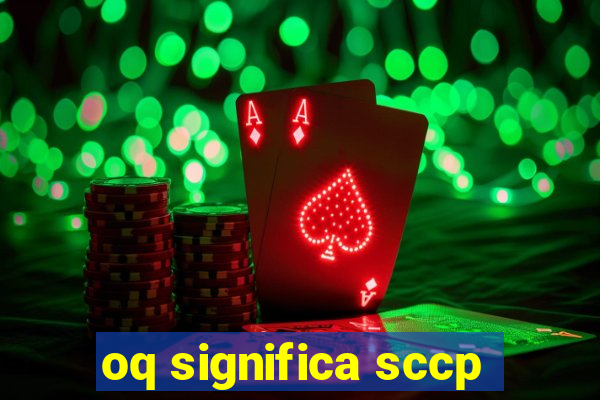 oq significa sccp