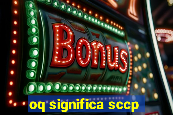 oq significa sccp