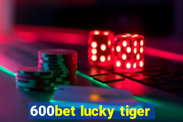 600bet lucky tiger