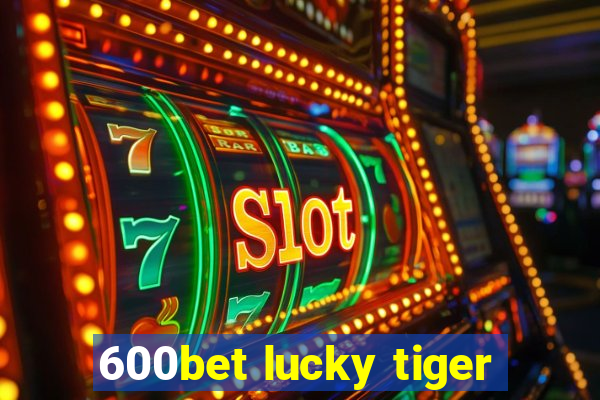 600bet lucky tiger