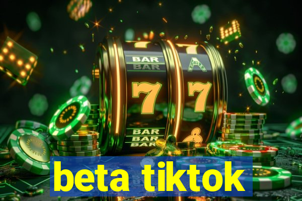 beta tiktok